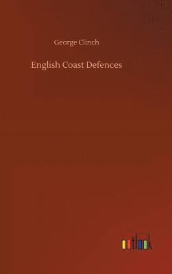 George Clinch - English Coast Defences, Inbunden