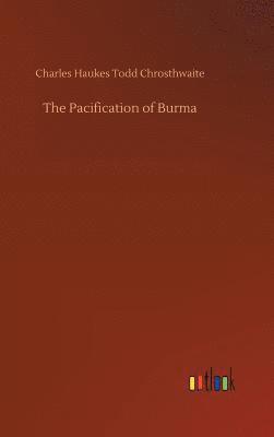 Charles Haukes Todd Chrosthwaite - Pacification of Burma, Inbunden