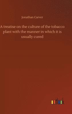 treatise on the culture of the tobacco plant with the manner in which it is usually cured