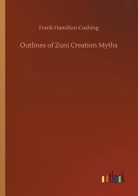 bokomslag Outlines of Zuni Creation Myths