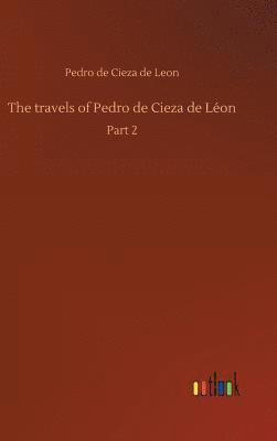 Pedro De Cieza De Leon, Pedro de Cieza de Leon - travels of Pedro de Cieza de Léon, Inbunden