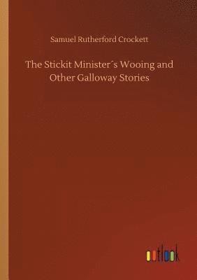 The Stickit Ministers Wooing and Other Galloway Stories 1