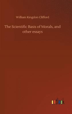 bokomslag The Scientific Basis of Morals, and other essays