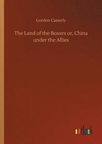 bokomslag The Land of the Boxers or, China under the Allies