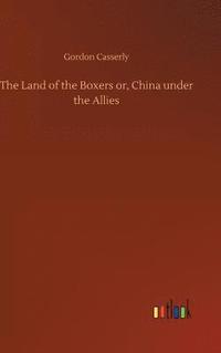 bokomslag The Land of the Boxers or, China under the Allies