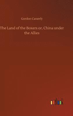 bokomslag The Land of the Boxers or, China under the Allies