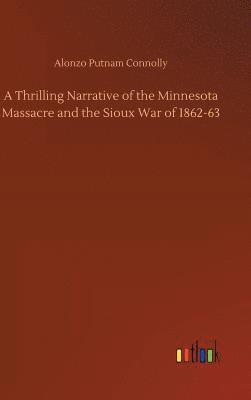 bokomslag Thrilling Narrative of the Minnesota Massacre and the Sioux War of 1862-63