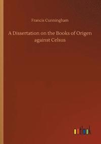 bokomslag A Dissertation on the Books of Origen against Celsus