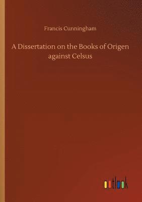 bokomslag A Dissertation on the Books of Origen against Celsus