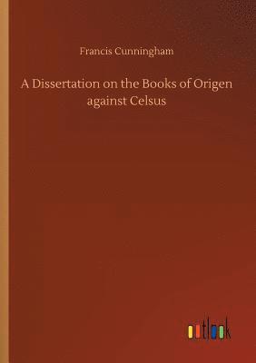 Dissertation on the Books of Origen against Celsus