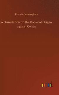 bokomslag A Dissertation on the Books of Origen against Celsus