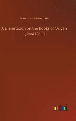 bokomslag A Dissertation on the Books of Origen against Celsus