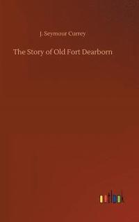 bokomslag The Story of Old Fort Dearborn