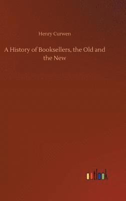 bokomslag A History of Booksellers, the Old and the New