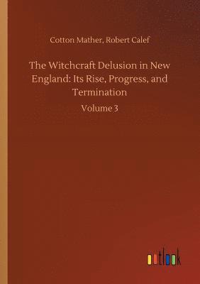 The Witchcraft Delusion in New England 1