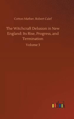 Cotton Calef Robert Mather, Robert Mather, Cotton Calef - Witchcraft Delusion in New England, Inbunden