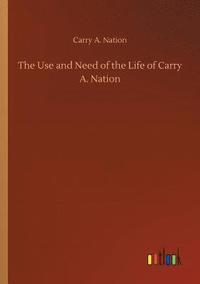 bokomslag The Use and Need of the Life of Carry A. Nation