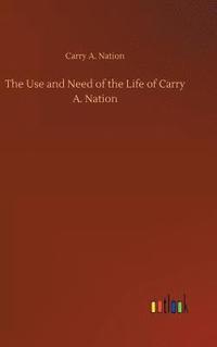 bokomslag The Use and Need of the Life of Carry A. Nation