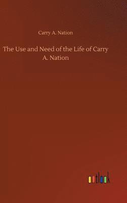 bokomslag The Use and Need of the Life of Carry A. Nation