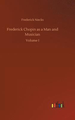 Frederick Chopin as a Man and Musician