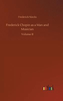 Frederick Chopin as a Man and Musician
