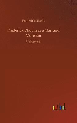 Frederick Chopin as a Man and Musician 1