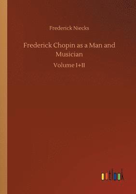 Frederick Niecks - Frederick Chopin as a Man and Musician, Häftad