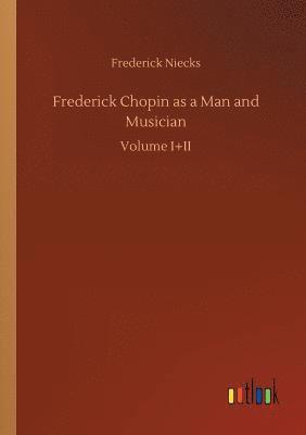 Frederick Chopin as a Man and Musician 1