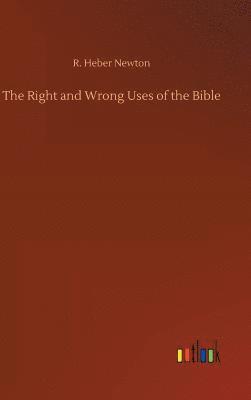 Richard Heber Newton, R. Heber Newton - Right and Wrong Uses of the Bible, Inbunden