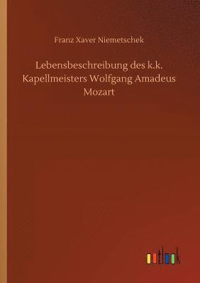 Lebensbeschreibung des k.k. Kapellmeisters Wolfgang Amadeus Mozart 1