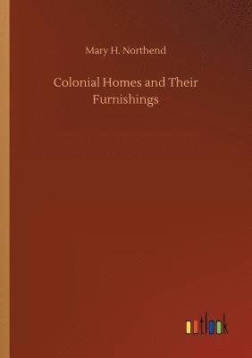Colonial Homes and Their Furnishings 1