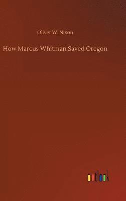 bokomslag How Marcus Whitman Saved Oregon