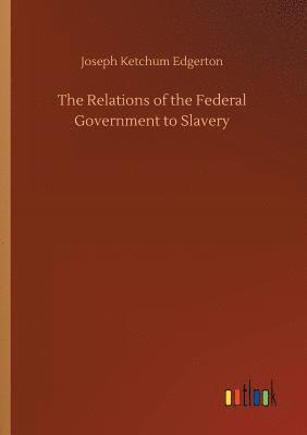 bokomslag Relations of the Federal Government to Slavery