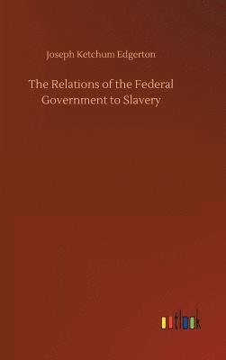bokomslag Relations of the Federal Government to Slavery