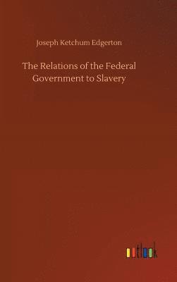 bokomslag The Relations of the Federal Government to Slavery