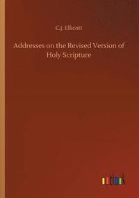 bokomslag Addresses on the Revised Version of Holy Scripture