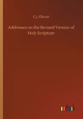 bokomslag Addresses on the Revised Version of Holy Scripture