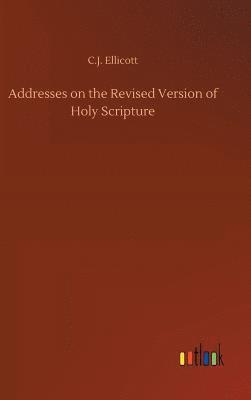 bokomslag Addresses on the Revised Version of Holy Scripture