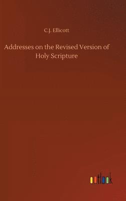 Addresses on the Revised Version of Holy Scripture