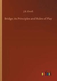 bokomslag Bridge; its Principles and Rules of Play