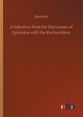 Selection from the Discourses of Epictetus with the Encheiridion