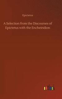 bokomslag A Selection from the Discourses of Epictetus with the Encheiridion