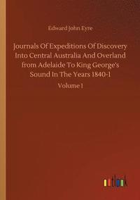 bokomslag Journals Of Expeditions Of Discovery Into Central Australia And Overland from Adelaide To King George's Sound In The Years 1840-1