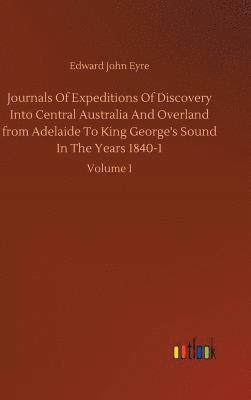 Journals Of Expeditions Of Discovery Into Central Australia And Overland from Adelaide To King George's Sound In The Years 1840-1 1