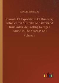 bokomslag Journals Of Expeditions Of Discovery Into Central Australia And Overland from Adelaide To King George's Sound In The Years 1840-1