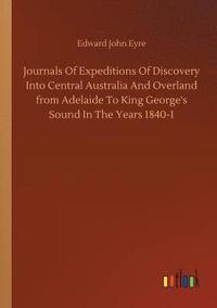 bokomslag Journals Of Expeditions Of Discovery Into Central Australia And Overland from Adelaide To King George's Sound In The Years 1840-1