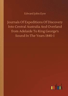 bokomslag Journals Of Expeditions Of Discovery Into Central Australia And Overland from Adelaide To King George's Sound In The Years 1840-1