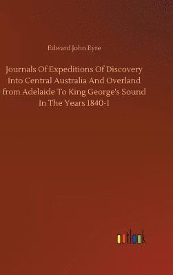 Journals Of Expeditions Of Discovery Into Central Australia And Overland from Adelaide To King George's Sound In The Years 1840-1
