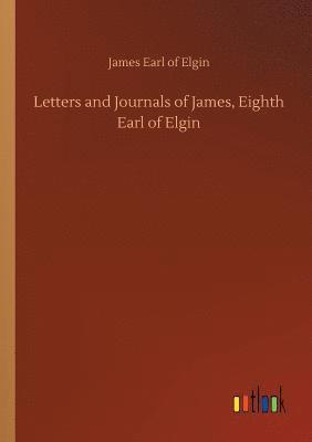 Letters and Journals of James, Eighth Earl of Elgin 1