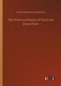 bokomslag The Dolorous Passion of Our Lord Jesus Christ